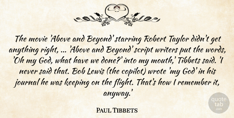 Paul Tibbets Quote About Bob, Journal, Keeping, Lewis, Remember: The Movie Above And Beyond...