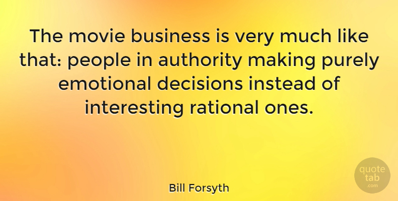 Bill Forsyth Quote About Emotional, Interesting, People: The Movie Business Is Very...