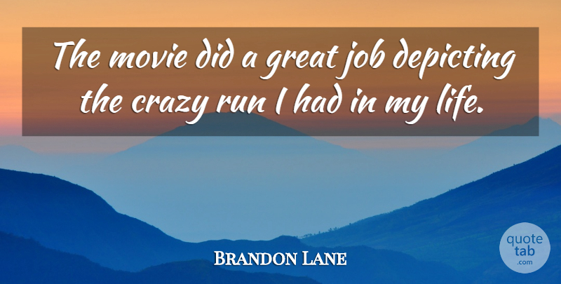 Brandon Lane Quote About Crazy, Great, Job, Run: The Movie Did A Great...