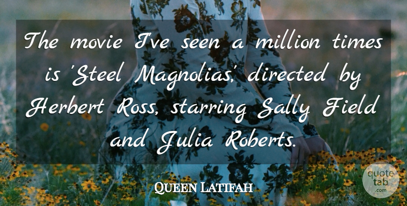 Queen Latifah Quote About Fields, Steel, Magnolias: The Movie Ive Seen A...