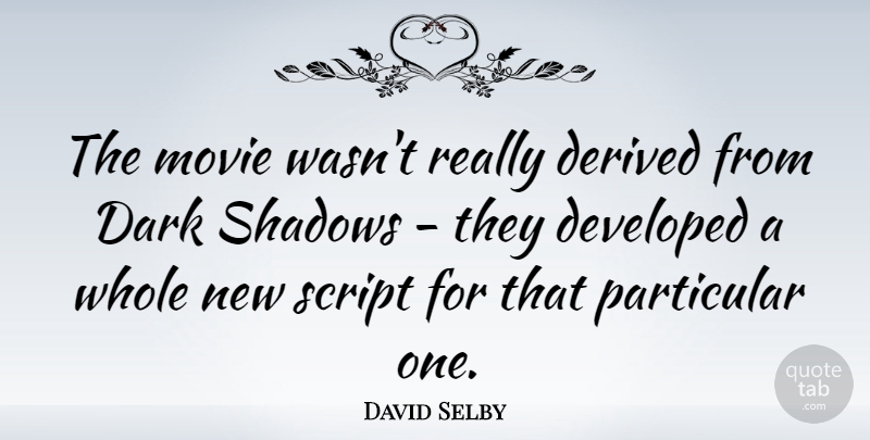 David Selby Quote About Developed, Particular, Script: The Movie Wasnt Really Derived...