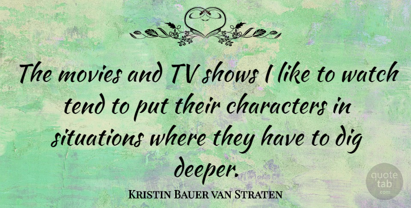 Kristin Bauer van Straten Quote About Characters, Dig, Movies, Shows, Tend: The Movies And Tv Shows...