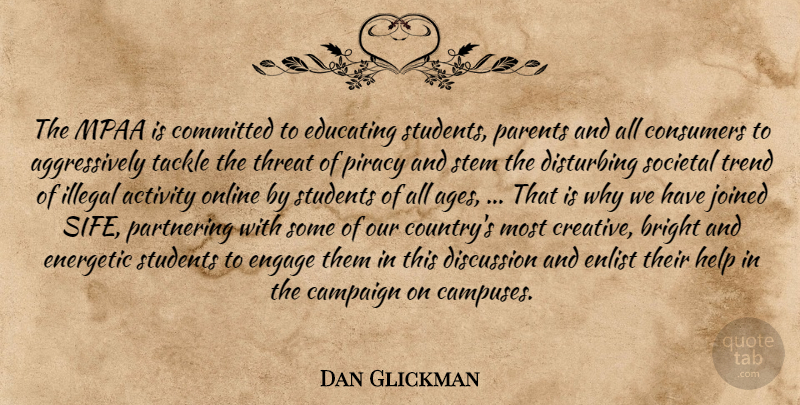 Dan Glickman Quote About Activity, Bright, Campaign, Committed, Consumers: The Mpaa Is Committed To...