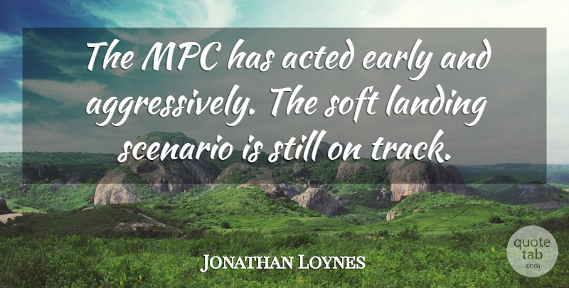 Jonathan Loynes Quote About Acted, Early, Landing, Scenario, Soft: The Mpc Has Acted Early...
