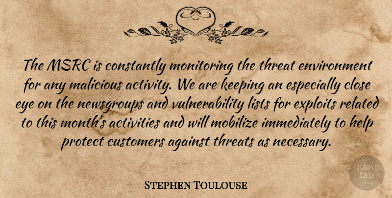 Stephen Toulouse Quote About Activities, Against, Close, Constantly, Customers: The Msrc Is Constantly Monitoring...