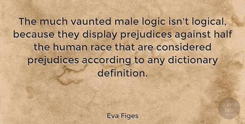 Eva Figes Quote About Race, Males, Prejudice: The Much Vaunted Male Logic...