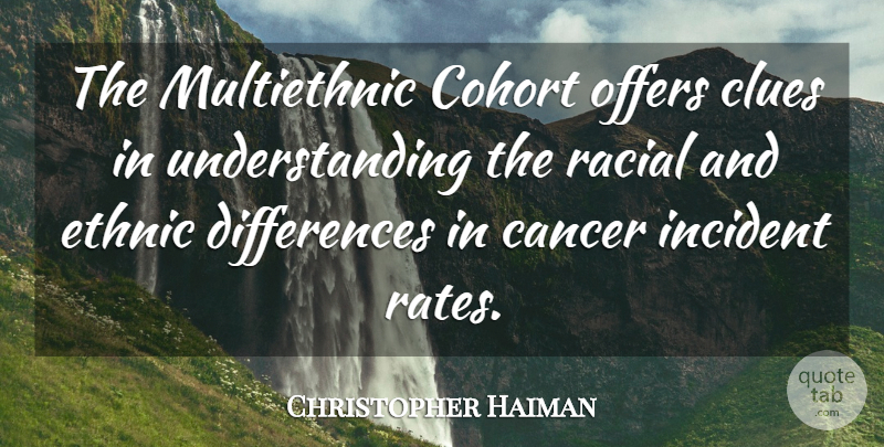 Christopher Haiman Quote About Cancer, Clues, Ethnic, Incident, Offers: The Multiethnic Cohort Offers Clues...