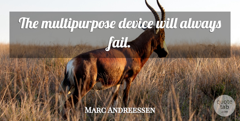 Marc Andreessen Quote About Failing, Devices: The Multipurpose Device Will Always...