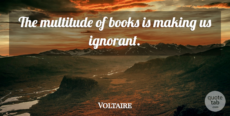 Voltaire Quote About Book, Beer, Ignorant: The Multitude Of Books Is...