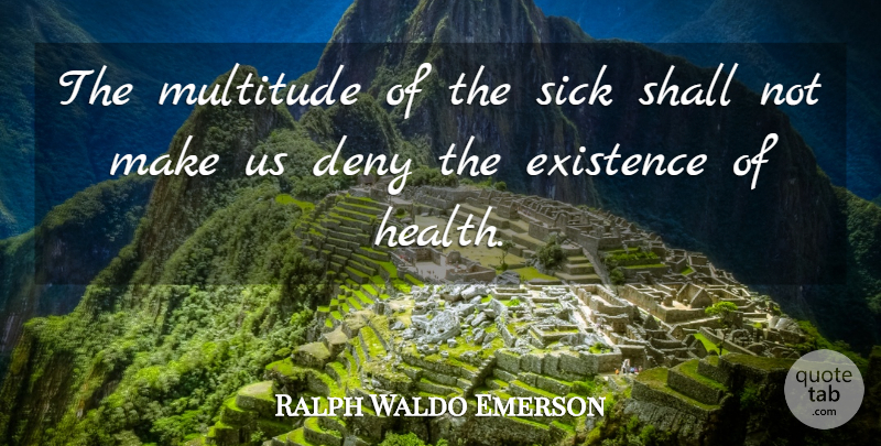 Ralph Waldo Emerson Quote About Sick, Mental Health, Deny: The Multitude Of The Sick...