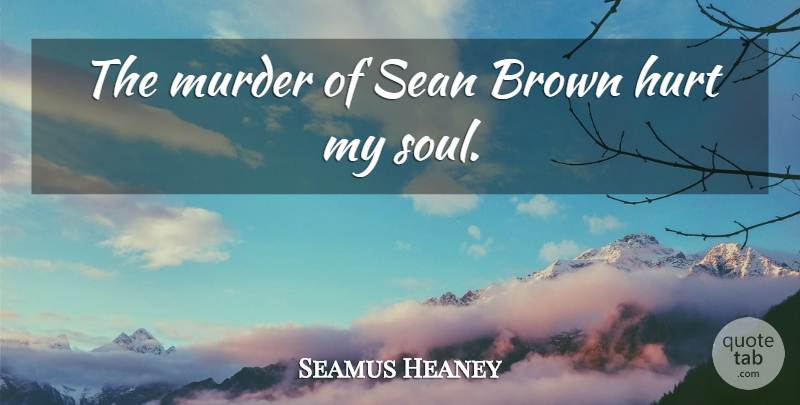 Seamus Heaney Quote About Sean: The Murder Of Sean Brown...