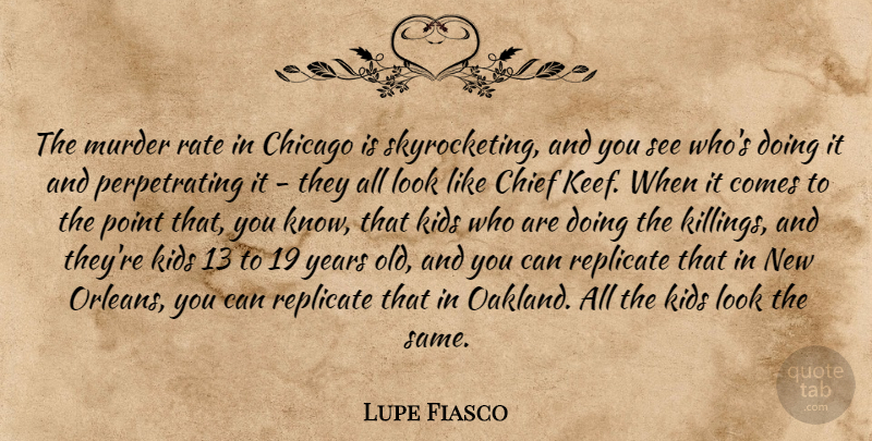 Lupe Fiasco Quote About Kids, New Orleans, Years: The Murder Rate In Chicago...