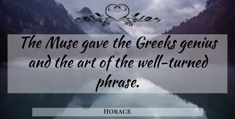 Horace Quote About Art, Greek, Phrases: The Muse Gave The Greeks...
