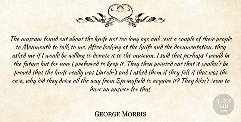 George Morris Quote About Acquire, Answer, Asked, Couple, Donate: The Museum Found Out About...