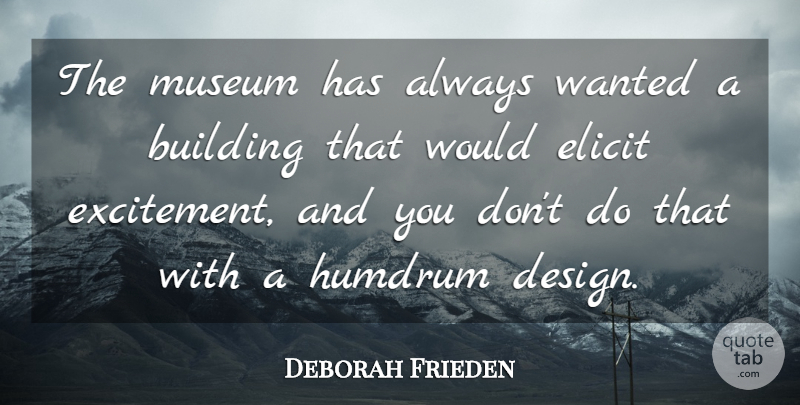 Deborah Frieden Quote About Building, Elicit, Museum: The Museum Has Always Wanted...