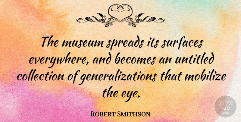 Robert Smithson Quote About Eye, Museums, Surface: The Museum Spreads Its Surfaces...