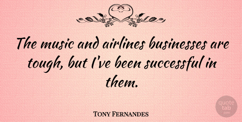 Tony Fernandes Quote About Airlines, Businesses, Music: The Music And Airlines Businesses...