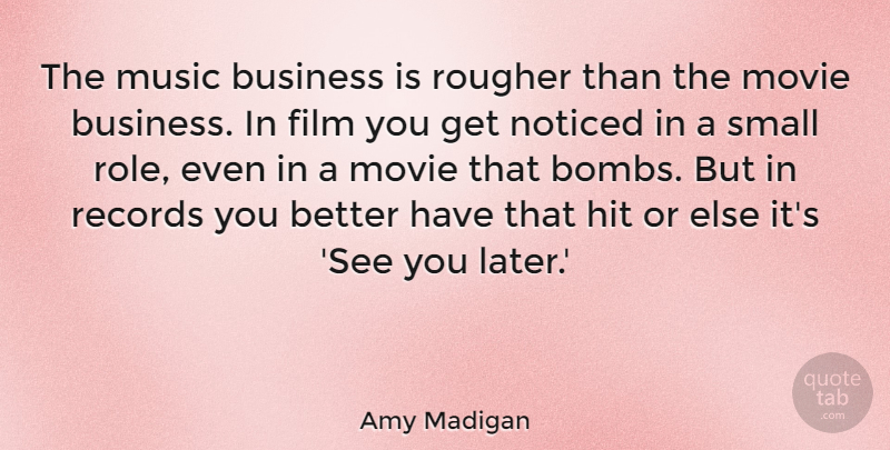 Amy Madigan Quote About Business, Hit, Music, Noticed, Records: The Music Business Is Rougher...