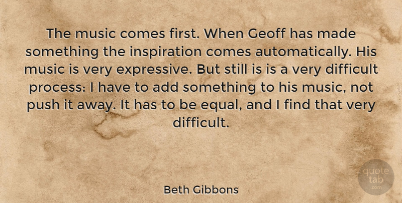 Beth Gibbons Quote About Inspiration, Add, Firsts: The Music Comes First When...