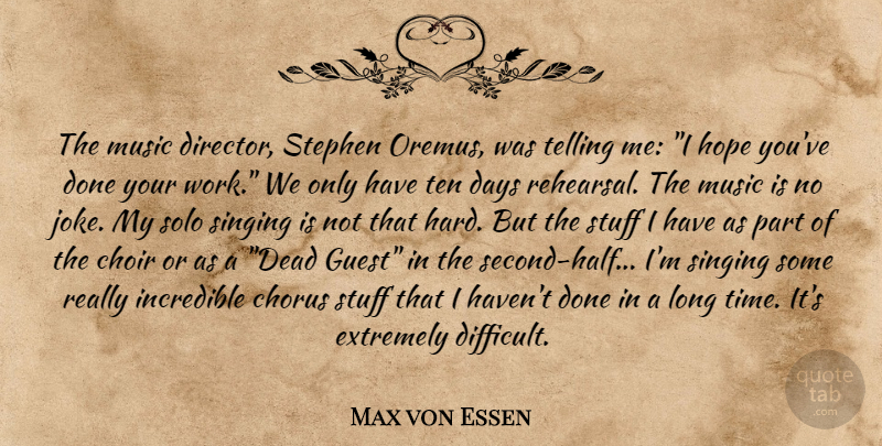 Max von Essen Quote About Long, Singing, Done: The Music Director Stephen Oremus...