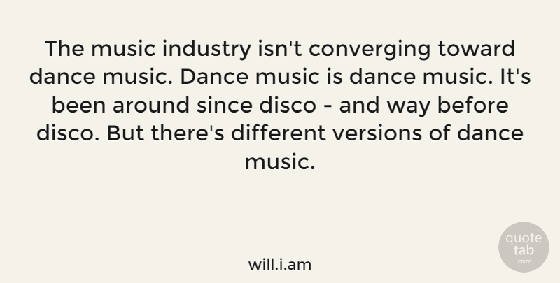 will.i.am Quote About Disco, Music, Since, Toward, Versions: The Music Industry Isnt Converging...