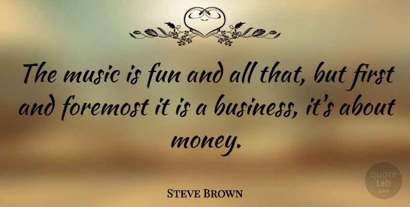 Steve Brown Quote About Foremost, Fun, Music: The Music Is Fun And...