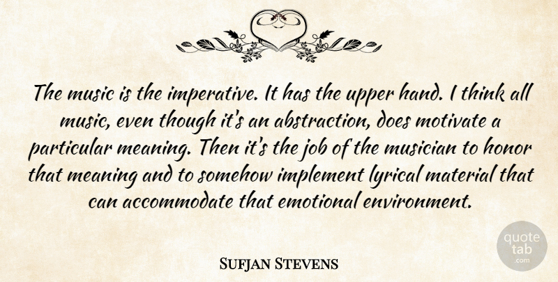 Sufjan Stevens Quote About Jobs, Emotional, Thinking: The Music Is The Imperative...