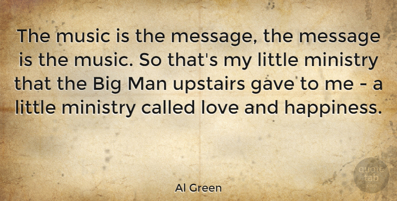 Al Green Quote About Men, Happiness And Love, Littles: The Music Is The Message...