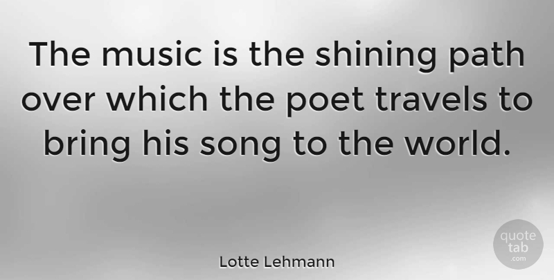 Lotte Lehmann Quote About Song, Shining, World: The Music Is The Shining...