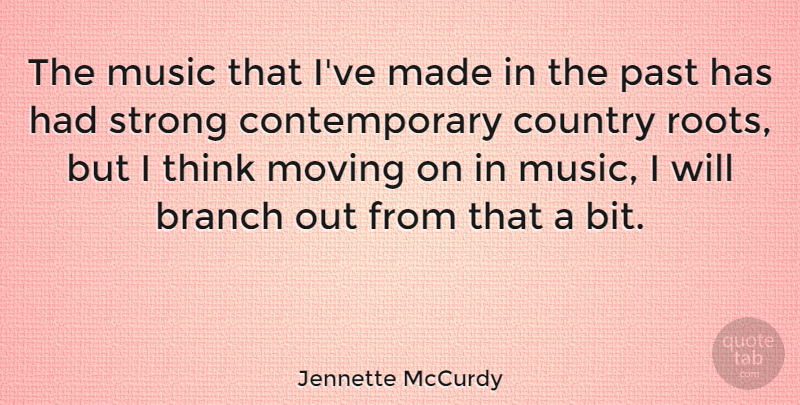 Jennette McCurdy Quote About Branch, Country, Moving, Music: The Music That Ive Made...