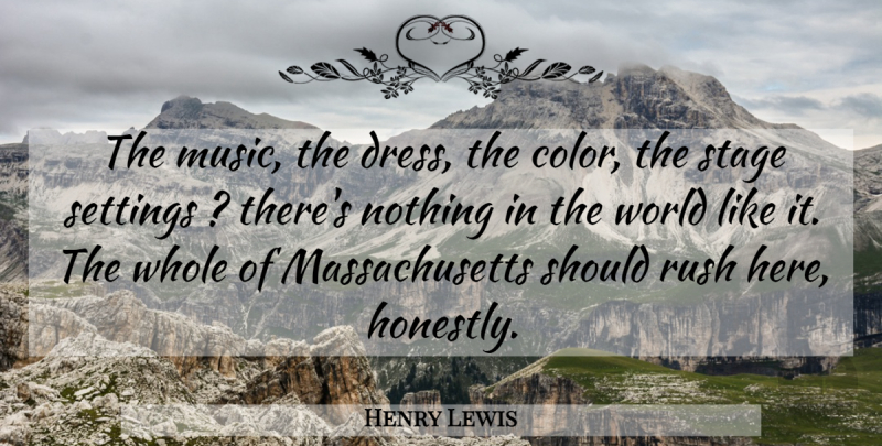 Henry Lewis Quote About Music, Rush, Settings, Stage: The Music The Dress The...