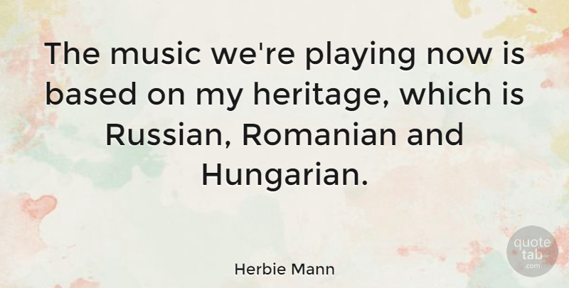 Herbie Mann Quote About Heritage, Hungarians: The Music Were Playing Now...