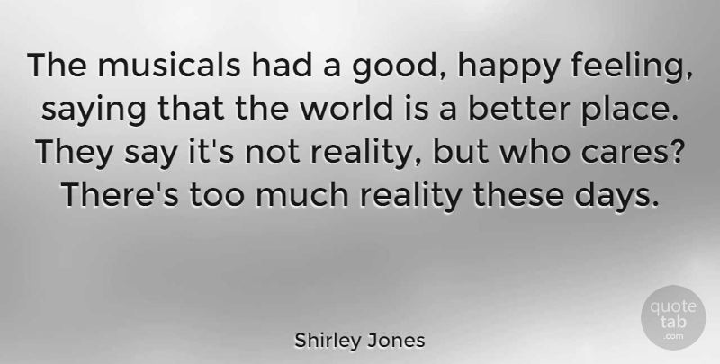 Shirley Jones Quote About Reality, Feelings, World: The Musicals Had A Good...