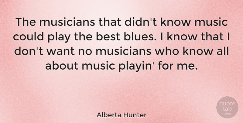 Alberta Hunter Quote About Play, Want, Musician: The Musicians That Didnt Know...