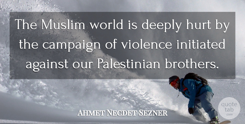 Ahmet Necdet Sezner Quote About Against, Deeply, Muslim: The Muslim World Is Deeply...