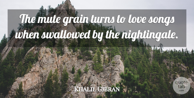 Khalil Gibran Quote About Song, Mute, Grain: The Mute Grain Turns To...