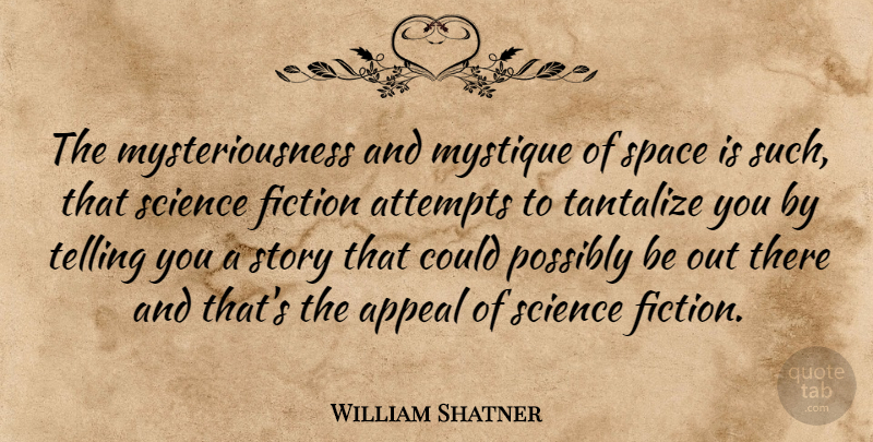 William Shatner Quote About Space, Fiction, Stories: The Mysteriousness And Mystique Of...