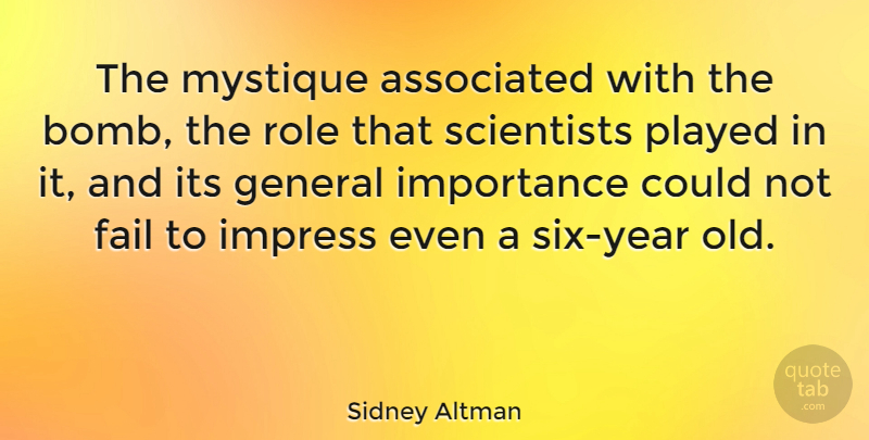 Sidney Altman Quote About Associated, General, Importance, Mystique, Played: The Mystique Associated With The...