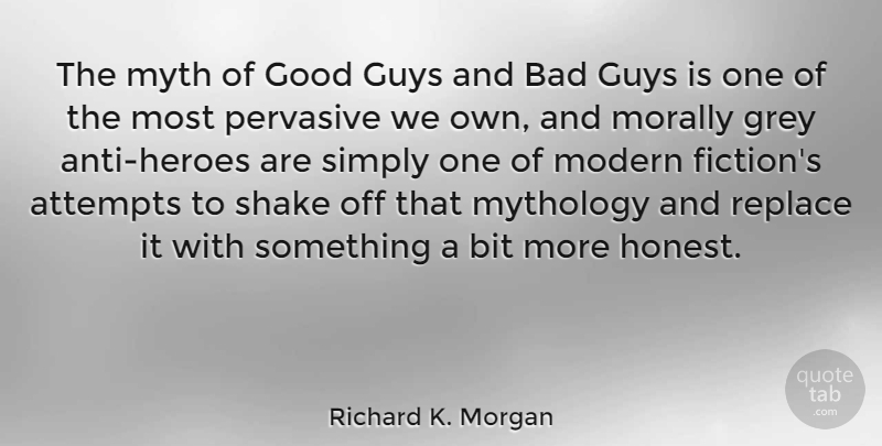 Richard K. Morgan Quote About Attempts, Bad, Bit, Good, Guys: The Myth Of Good Guys...