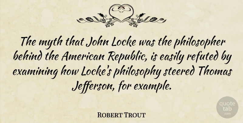 Robert Trout Quote About Philosophy, Republic, Example: The Myth That John Locke...