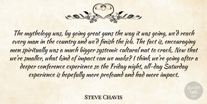 Steve Chavis Quote About Bigger, Conference, Country, Cultural, Deeper: The Mythology Was By Going...