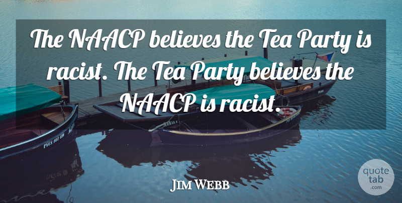 Jim Webb Quote About Believes: The Naacp Believes The Tea...