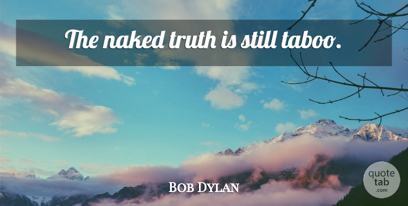 Bob Dylan Quote About Naked, Truth Is, Adages: The Naked Truth Is Still...
