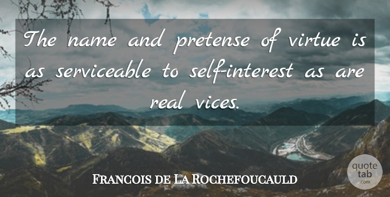 Francois de La Rochefoucauld Quote About Real, Self, Names: The Name And Pretense Of...