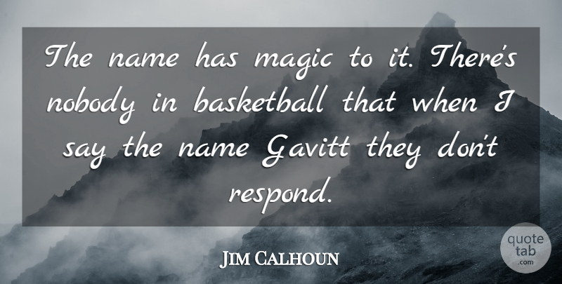 Jim Calhoun Quote About Basketball, Magic, Name, Nobody: The Name Has Magic To...