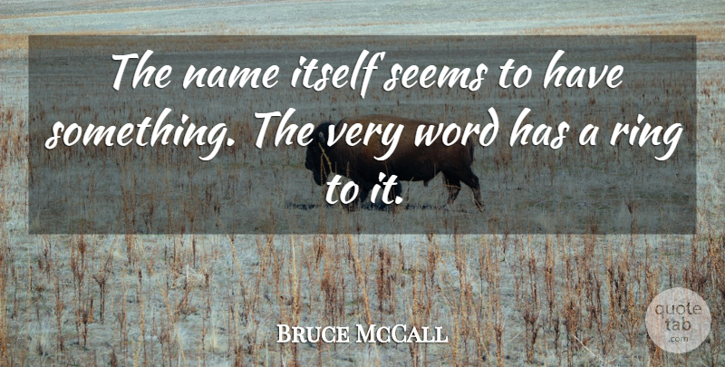 Bruce McCall Quote About Itself, Name, Ring, Seems, Word: The Name Itself Seems To...