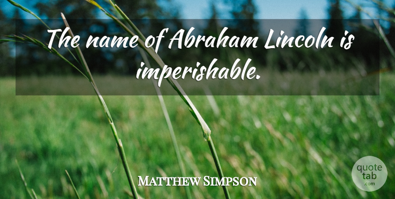 Matthew Simpson Quote About Names, Abraham: The Name Of Abraham Lincoln...