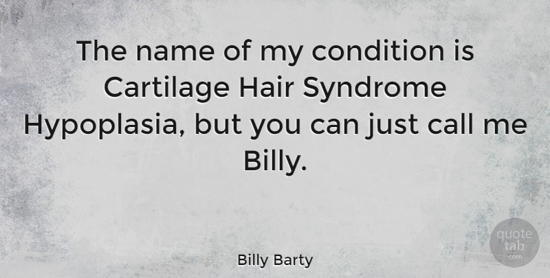 Billy Barty Quote About Names, Hair, Syndromes: The Name Of My Condition...