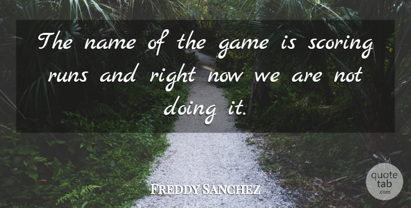 Freddy Sanchez Quote About Game, Name, Runs, Scoring: The Name Of The Game...