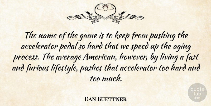 Dan Buettner Quote About Aging, Average, Fast, Furious, Hard: The Name Of The Game...